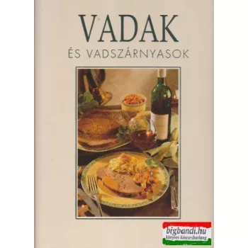   Vadak és vadszárnyasok - több mint száz ételfotóval és recepttel