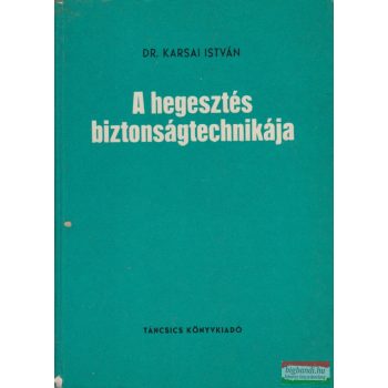 Dr. Karsai István - A hegesztés biztonságtechnikája