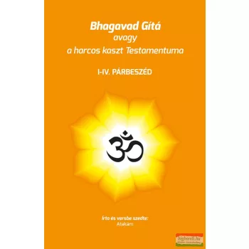   Atakám - Bhagavad Gítá avagy a harcos kaszt Testamentuma - I-IV. párbeszéd