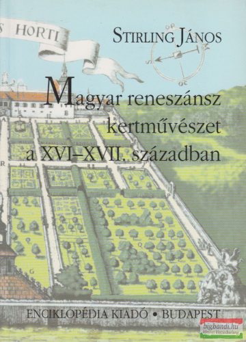 Stirling János - Magyar reneszánsz kertművészet a XVI-XVII. században