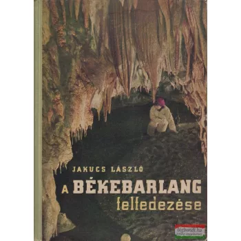 Jakucs László - A Békebarlang felfedezése