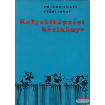   Győri János, Dr. Biró Andor - Kutyakiképzési kézikönyv 