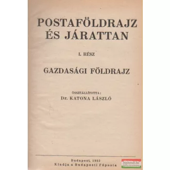   Dr. Katona László szerk. - Postaföldrajz és járattan I. - Gazdasági földrajz