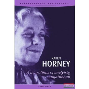   Karen Horney - A neurotikus személyiség napjainkban - Emberközpontú pszichológia