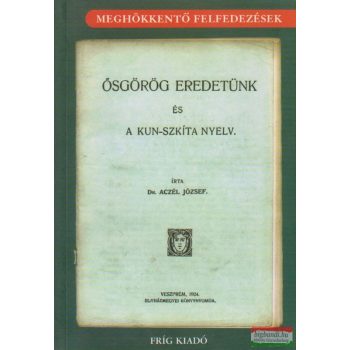   Dr. Aczél József - Ősgörög eredetünk és a kun-szkíta nyelv