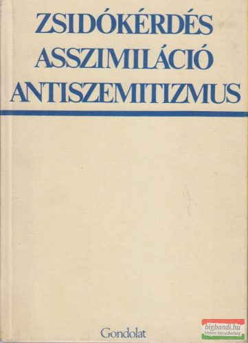 Hanák Péter szerk. - Zsidókérdés, asszimiláció, antiszemitizmus - Tanulmányok a zsidókérdésről a huszadik századi Magyarországon