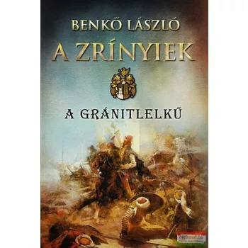 Benkő László - A Zrínyiek - A gránitlelkű