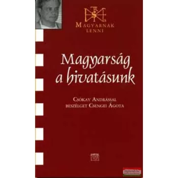   Magyarság a hivatásunk - Csókay Andrással beszélget Csengei Ágota 