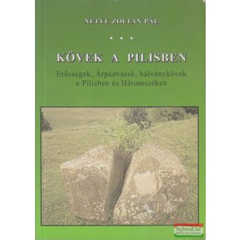  Netye Zoltán Pál - Kövek a Pilisben - Erősségek, Árpádvárak,bálványkövek a Pilisben és Háromszéken