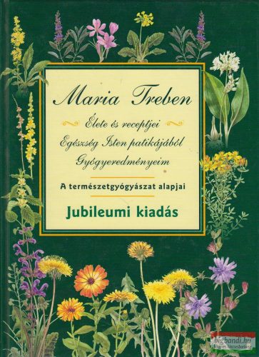 Maria Treben Jubileumi kiadás - Maria Treben élete és receptjei / Egészség isten patikájából / Gyógyeredményeim