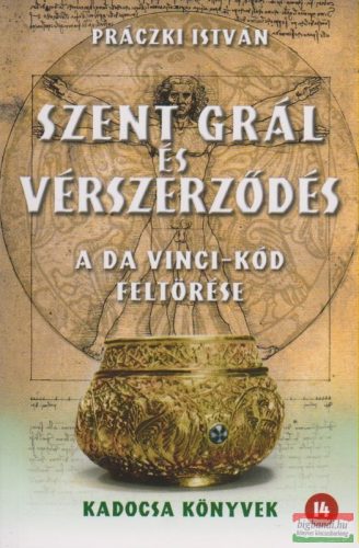 Práczki István - Szent Grál és vérszerződés - a Da Vinci-kód feltörése