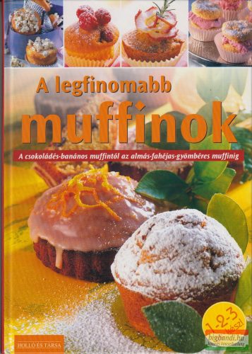 Justh Szilvia szerk. -  A legfinomabb muffinok - A csokoládés-banános muffintól az almás-fahéjas-gyömbéres muffinig