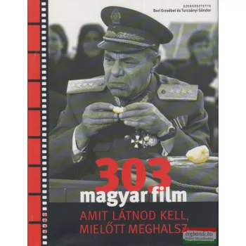   Turcsányi Sándor, Bori Erzsébet szerk. - 303 magyar film, amit látnod kell, mielőtt meghalsz 