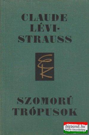 Claude Lévi-Strauss - Szomorú trópusok