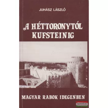   Juhász László - A Héttoronytól Kufsteinig - Magyar rabok idegenben (dedikált példány)