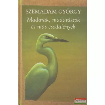   Szemadám György - Madarak, madarászok és más csodalények