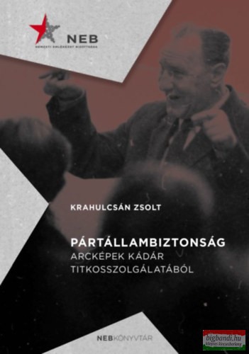 Krahulcsán Zsolt - Pártállambiztonság - Arcképek Kádár titkosszolgálatából