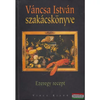   Váncs István - Váncsa István szakácskönyve ezeregy recept