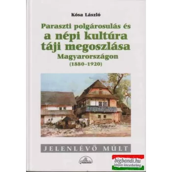   Paraszti polgárosulás és a népi kultúra táji megoszlása Magyarországon (1880-1920)