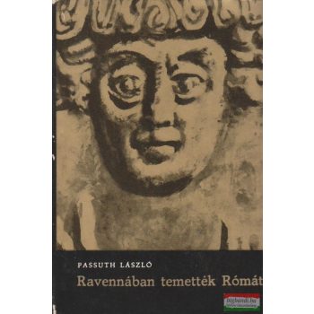 Passuth László - Ravennában temették Rómát