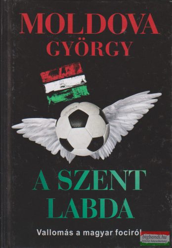 Moldova György -  A szent labda - Vallomás a magyar fociról