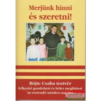 Böjte Csaba - Merjünk hinni és szeretni! 