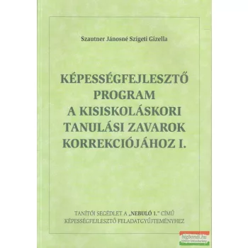   Szautner Jánosné Szigeti Gizella - Képességfejlesztő program a kisiskoláskori tanulási zavarok korrekciójához I.