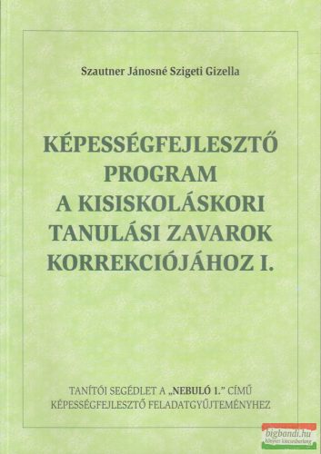 Szautner Jánosné Szigeti Gizella - Képességfejlesztő program a kisiskoláskori tanulási zavarok korrekciójához I.