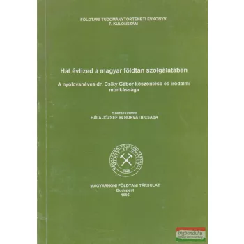  Hála József, Horváth Csaba szerk. - Hat évtized a magyar földtan szolgálatában
