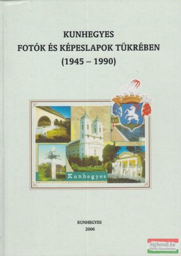 Oláh Lajos szerk. - Kunhegyes fotók és képeslapok tükrében (1945-1990)