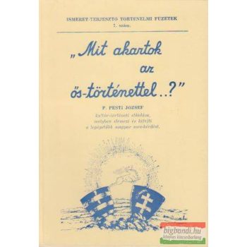   P. Pesti József - "Mit akartok az ős-történettel...?"