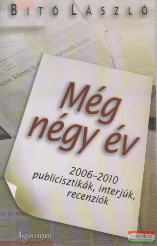 Bitó László - Még négy év - 2006-2010 publicisztikák, interjúk, recenziók