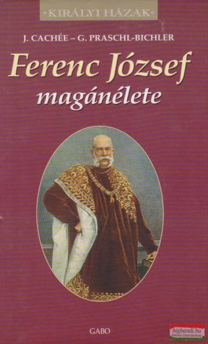 J. Cachée, G. Praschl-Bichler - Ferenc József magánélete