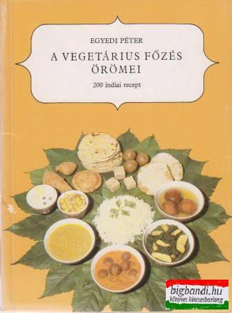 Egyedi Péter - A vegetárius főzés örömei - 200 indiai recept