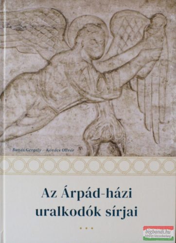 Buzás Gergely, Kovács Olivér - Az Árpád-házi uralkodók sírjai