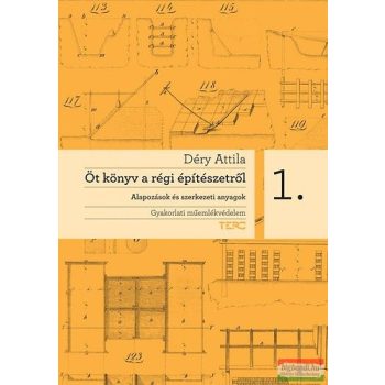  Déry Attila - Öt könyv a régi építészetről 1. - Alapozások és szerkezeti anyagok