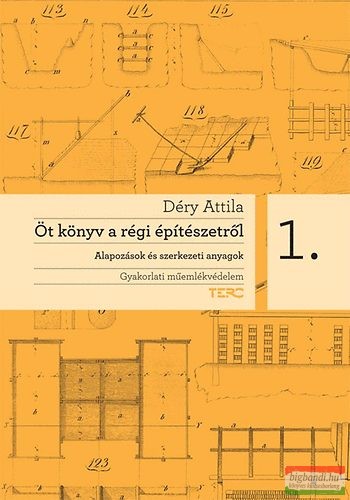 Déry Attila - Öt könyv a régi építészetről 1. - Alapozások és szerkezeti anyagok