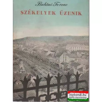 Baktai Ferenc - Székelyek üzenik - romániai útinapló
