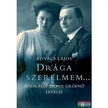   Kovács Lajos - Drága szerelmem.... - Andrássy Ilona grófnő levelei hősi halált halt férjéhez, gróf Esterházy Pálhoz 