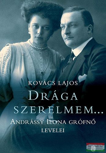 Kovács Lajos - Drága szerelmem.... - Andrássy Ilona grófnő levelei hősi halált halt férjéhez, gróf Esterházy Pálhoz 