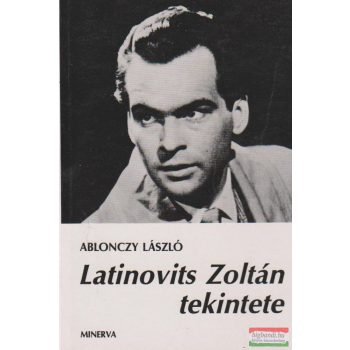   Ablonczy László - Latinovits Zoltán tekintete - Dokumentumok, tűnődések, beszélgetések