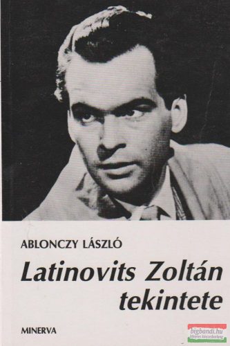 Ablonczy László - Latinovits Zoltán tekintete - Dokumentumok, tűnődések, beszélgetések