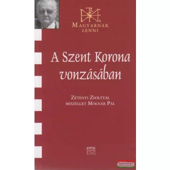   A Szent Korona vonzásában - Zétényi Zsolttal beszélget Molnár Pál