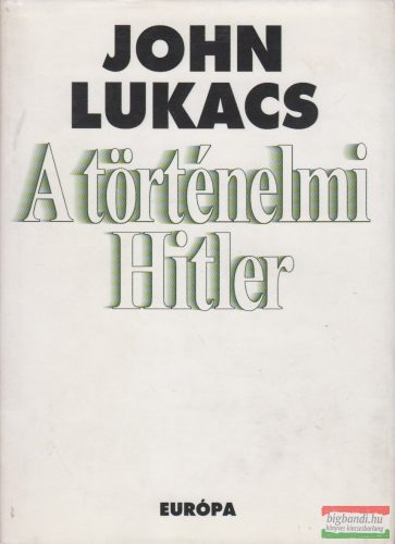 John Lukacs - A történelmi Hitler 