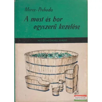   Mercz Árpád - Prehoda József - A must és a bor egyszerű kezelése