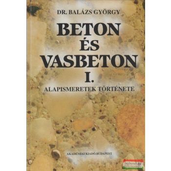   Dr. Balázs György - Beton és vasbeton I. - Alapismeretek története