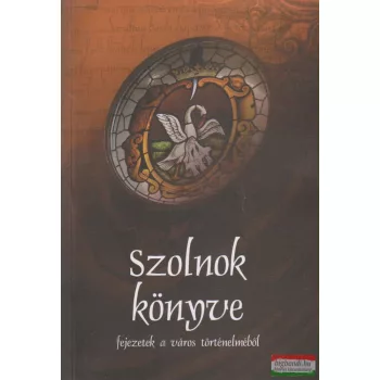   M. Román Béla, Dr. Pókász Endre, Szutorisz-Szügyi Csongor, Tapasztó Ildikó, V. Szász József szerk. - Szolnok könyve - fejezetek a város történelméből
