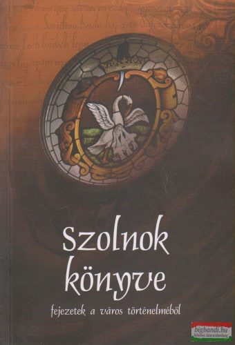 M. Román Béla, Dr. Pókász Endre, Szutorisz-Szügyi Csongor, Tapasztó Ildikó, V. Szász József szerk. - Szolnok könyve - fejezetek a város történelméből