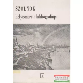   Bálintné Hegyesi Júlia - Szolnok helyismereti bibliográfiája I.