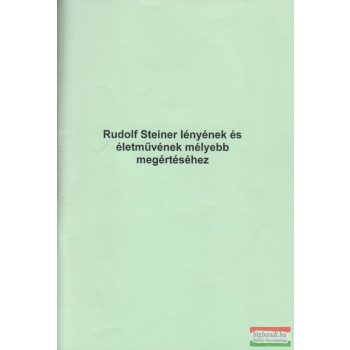   Rudolf Steiner lényének és életművének mélyebb megértéséhez
